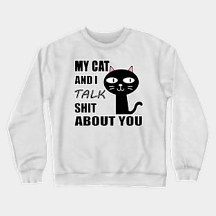 My Cat & I Talk Shit About You. Crewneck Sweatshirt